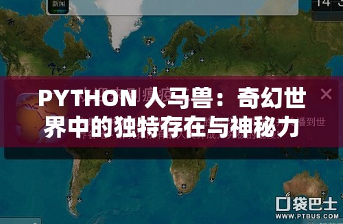 PYTHON 人馬獸：奇幻世界中的獨(dú)特存在與神秘力量
