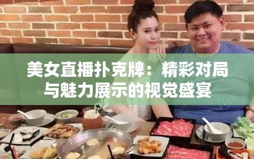 美女直播撲克牌：精彩對局與魅力展示的視覺盛宴