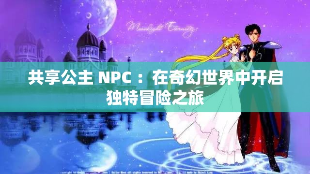共享公主 NPC ：在奇幻世界中開啟獨(dú)特冒險(xiǎn)之旅