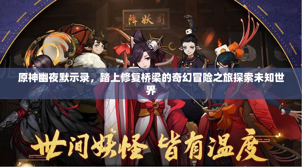 原神幽夜默示錄，踏上修復(fù)橋梁的奇幻冒險(xiǎn)之旅探索未知世界