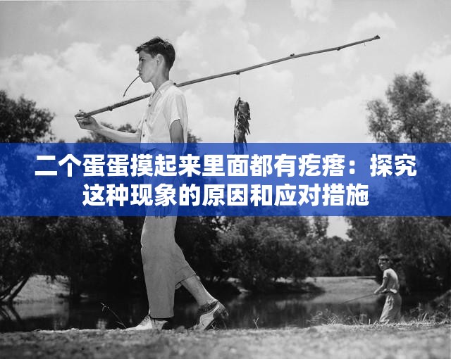 二個蛋蛋摸起來里面都有疙瘩：探究這種現(xiàn)象的原因和應(yīng)對措施