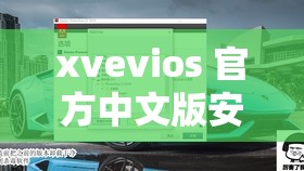 xvevios 官方中文版安裝包：穩(wěn)定流暢的應(yīng)用安裝選擇