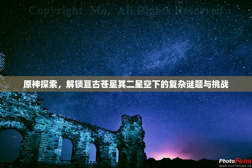 原神探索，解鎖亙古蒼星其二星空下的復(fù)雜謎題與挑戰(zhàn)