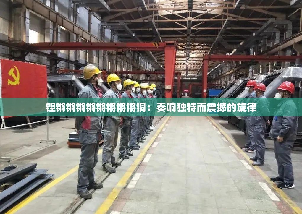 鏗鏘鏘鏘鏘鏘鏘鏘鏘銅：奏響獨特而震撼的旋律