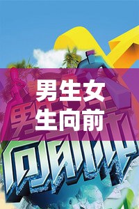 男生女生向前沖游戲下載：精彩冒險等你來挑戰(zhàn)
