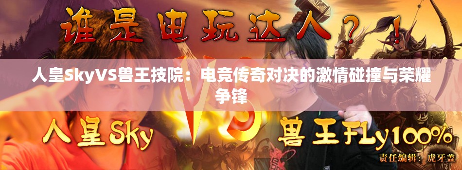 人皇SkyVS獸王技院：電競傳奇對決的激情碰撞與榮耀爭鋒