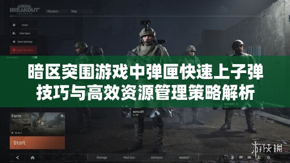 暗區(qū)突圍游戲中彈匣快速上子彈技巧與高效資源管理策略解析