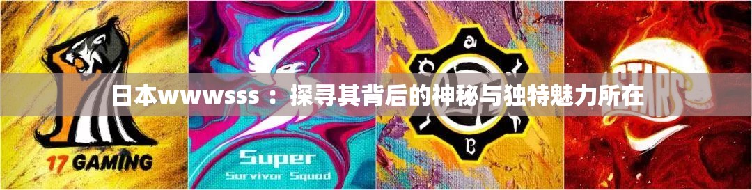 日本wwwsss ：探尋其背后的神秘與獨(dú)特魅力所在