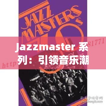 Jazzmaster 系列：引領(lǐng)音樂潮流的經(jīng)典之作