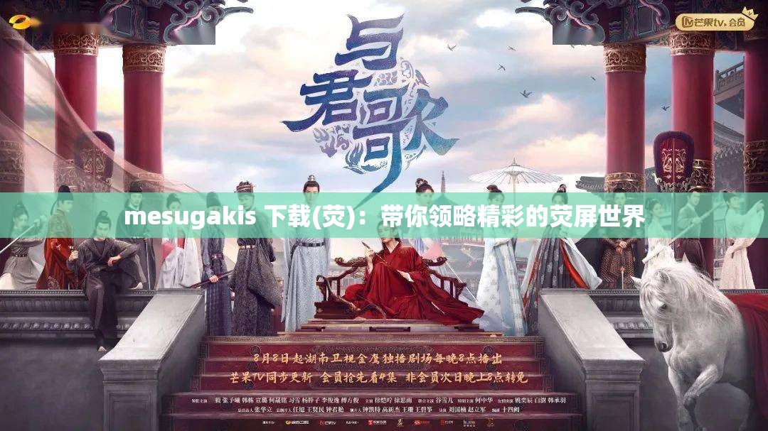mesugakis 下載(熒)：帶你領(lǐng)略精彩的熒屏世界