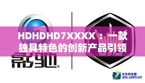 HDHDHD7XXXX ：一款獨具特色的創(chuàng)新產(chǎn)品引領(lǐng)未來