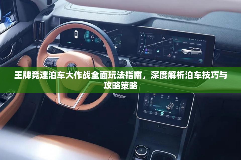 王牌競速泊車大作戰(zhàn)全面玩法指南，深度解析泊車技巧與攻略策略