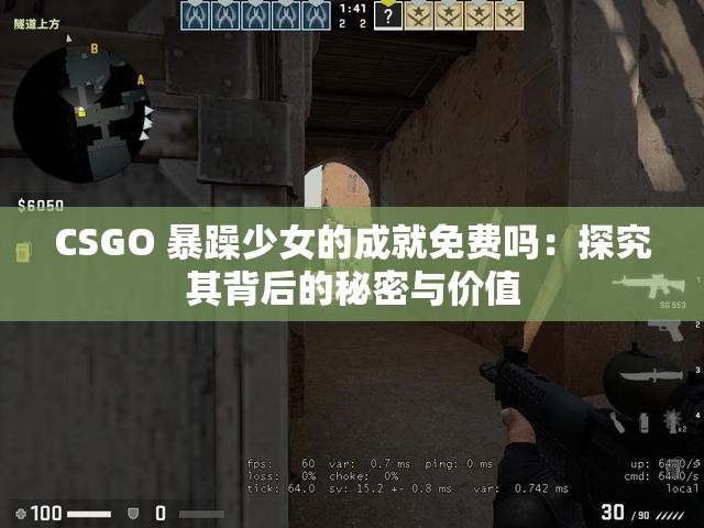 CSGO 暴躁少女的成就免費(fèi)嗎：探究其背后的秘密與價值