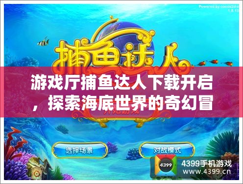 游戲廳捕魚達(dá)人下載開啟，探索海底世界的奇幻冒險之旅