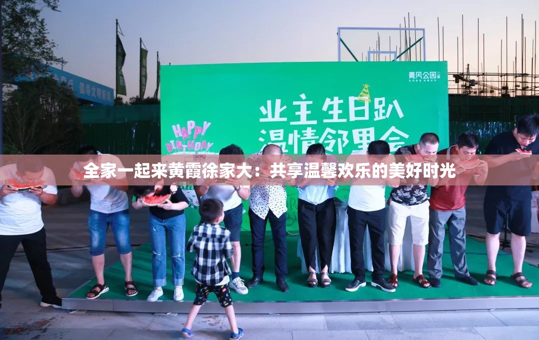 全家一起來黃霞徐家大：共享溫馨歡樂的美好時光