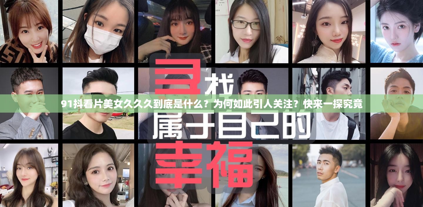 91抖看片美女久久久到底是什么？為何如此引人關(guān)注？快來一探究竟