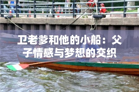 衛(wèi)老爹和他的小船：父子情感與夢(mèng)想的交織