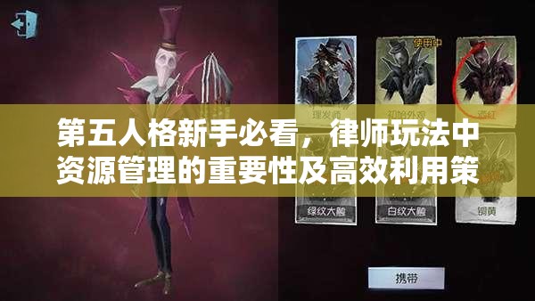 第五人格新手必看，律師玩法中資源管理的重要性及高效利用策略揭秘？