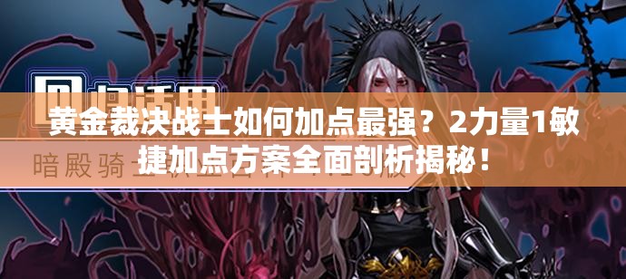 黃金裁決戰(zhàn)士如何加點最強？2力量1敏捷加點方案全面剖析揭秘！