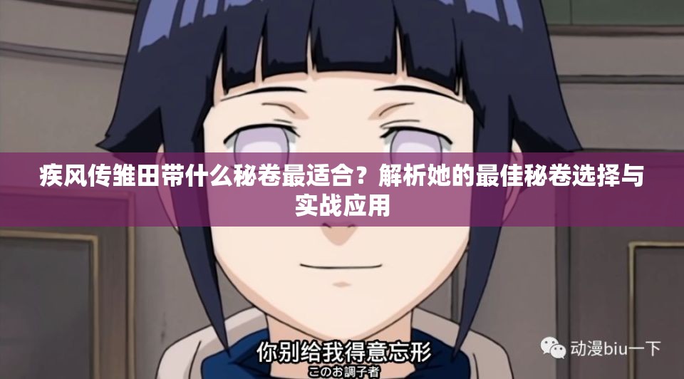 疾風(fēng)傳雛田帶什么秘卷最適合？解析她的最佳秘卷選擇與實(shí)戰(zhàn)應(yīng)用