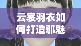 云裳羽衣如何打造邪魅俊雅公子妝？斐嶼捏臉數(shù)據(jù)大揭秘！