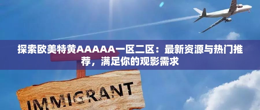 探索歐美特黃AAAAA一區(qū)二區(qū)：最新資源與熱門推薦，滿足你的觀影需求