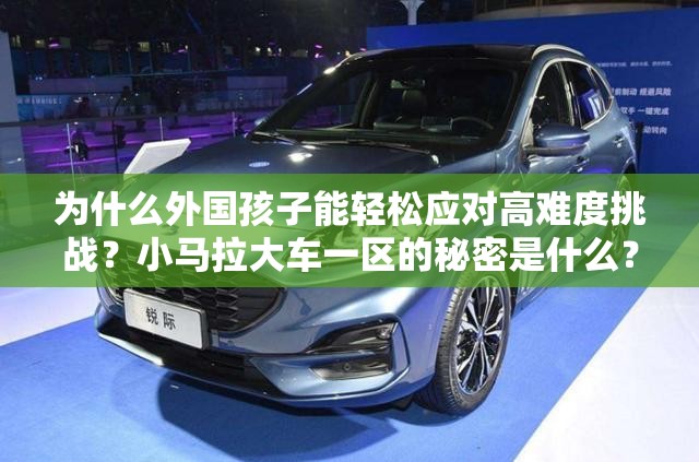 為什么外國孩子能輕松應對高難度挑戰(zhàn)？小馬拉大車一區(qū)的秘密是什么？