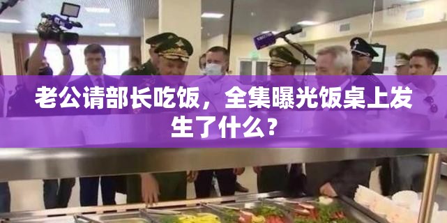 老公請部長吃飯，全集曝光飯桌上發(fā)生了什么？