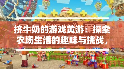 擠牛奶的游戲黃游：探索農(nóng)場(chǎng)生活的趣味與挑戰(zhàn)，體驗(yàn)獨(dú)特的模擬經(jīng)營(yíng)樂(lè)趣