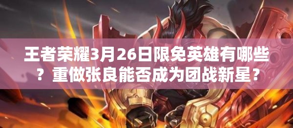 王者榮耀3月26日限免英雄有哪些？重做張良能否成為團(tuán)戰(zhàn)新星？