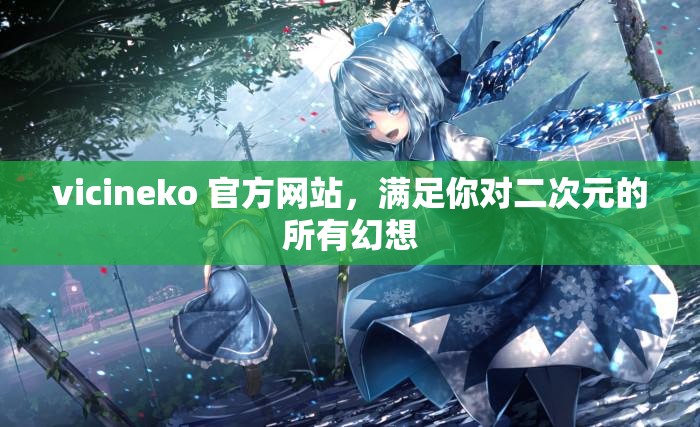 vicineko 官方網(wǎng)站，滿足你對二次元的所有幻想