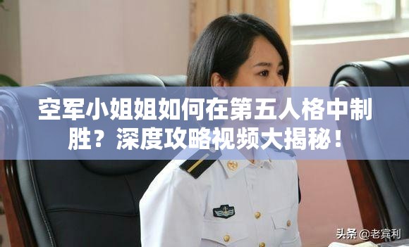 空軍小姐姐如何在第五人格中制勝？深度攻略視頻大揭秘！