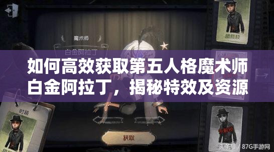 如何高效獲取第五人格魔術(shù)師白金阿拉丁，揭秘特效及資源管理最大化技巧？