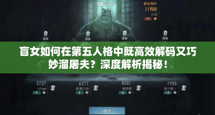 盲女如何在第五人格中既高效解碼又巧妙溜屠夫？深度解析揭秘！