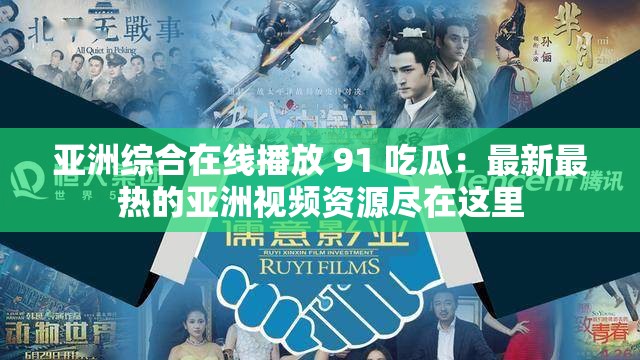 亞洲綜合在線播放 91 吃瓜：最新最熱的亞洲視頻資源盡在這里