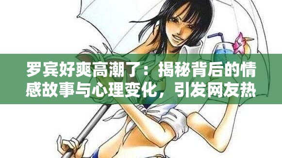 羅賓好爽高潮了：揭秘背后的情感故事與心理變化，引發(fā)網(wǎng)友熱議