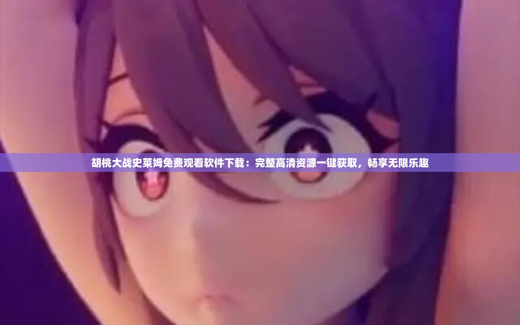 胡桃大戰(zhàn)史萊姆免費(fèi)觀看軟件下載：完整高清資源一鍵獲取，暢享無(wú)限樂(lè)趣