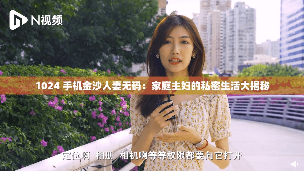 1024 手機(jī)金沙人妻無(wú)碼：家庭主婦的私密生活大揭秘