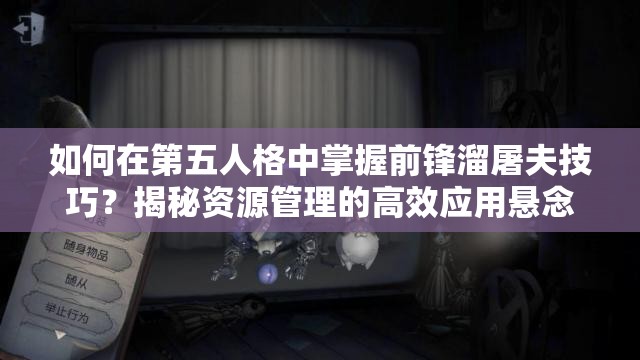 如何在第五人格中掌握前鋒溜屠夫技巧？揭秘資源管理的高效應用懸念！