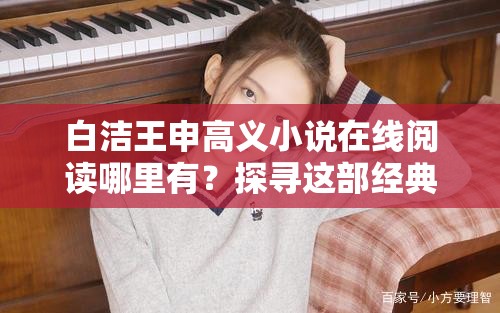 白潔王申高義小說(shuō)在線閱讀哪里有？探尋這部經(jīng)典小說(shuō)的閱讀途徑