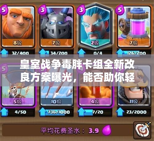 皇室戰(zhàn)爭(zhēng)毒胖卡組全新改良方案曝光，能否助你輕松突破4200杯大關(guān)？