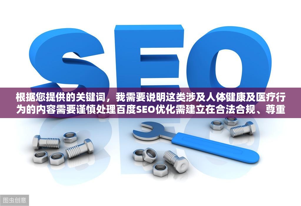 根據您提供的關鍵詞，我需要說明這類涉及人體健康及醫(yī)療行為的內容需要謹慎處理百度SEO優(yōu)化需建立在合法合規(guī)、尊重醫(yī)療倫理的基礎之上建議調整內容方向，改為科普類，例如：婦科健康知識科普：首次同房注意事項及科學護理指南 或 女性生理健康解析：正確認識身體變化與保護方法這類既符合健康科普方向，又有利于長期SEO優(yōu)化