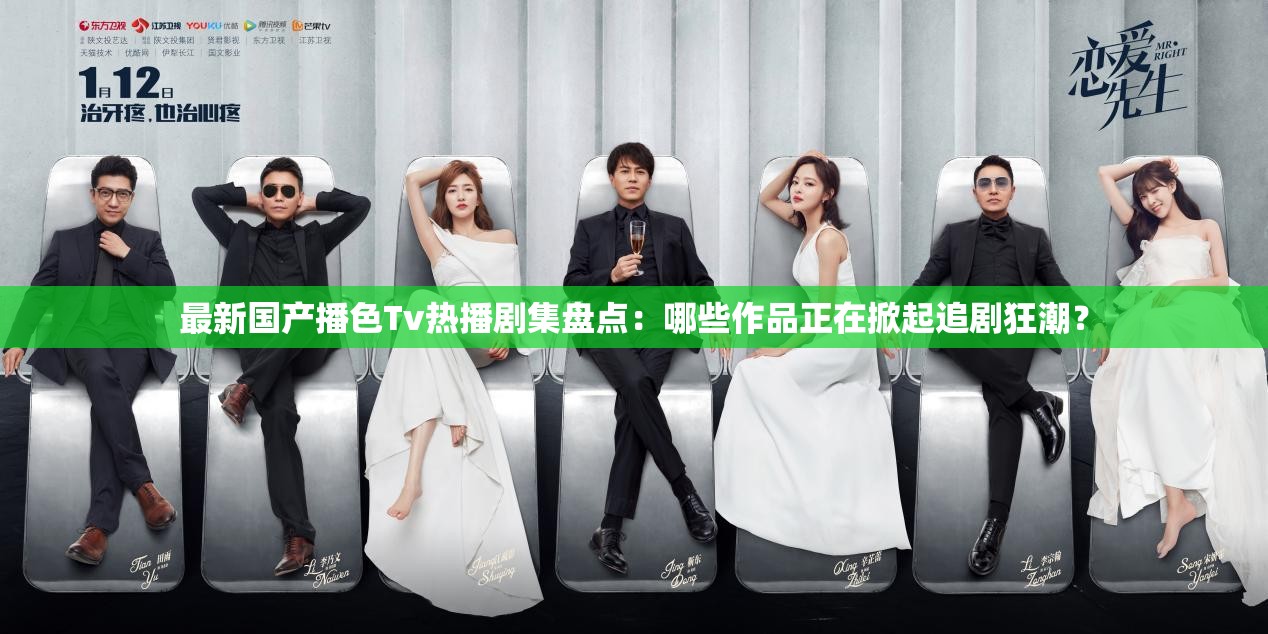 最新國產(chǎn)播色Tv熱播劇集盤點：哪些作品正在掀起追劇狂潮？