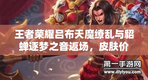 王者榮耀呂布天魔繚亂與貂蟬逐夢(mèng)之音返場(chǎng)，皮膚價(jià)格究竟值不值得買？