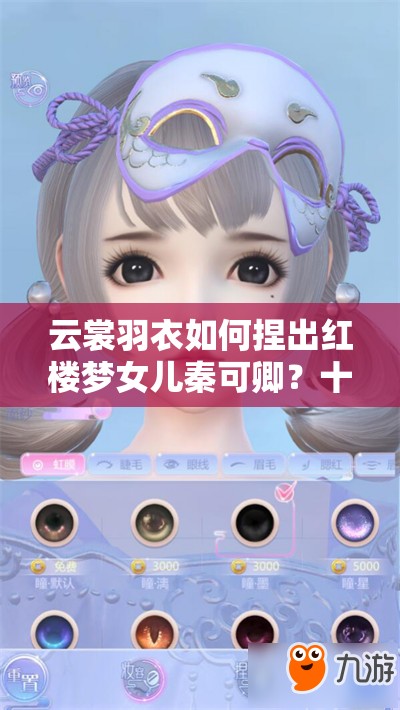 云裳羽衣如何捏出紅樓夢(mèng)女兒秦可卿？十二金釵捏臉數(shù)據(jù)攻略揭秘