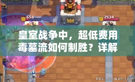 皇室戰(zhàn)爭中，超低費(fèi)用毒墓流如何制勝？詳解打法及推薦卡組！