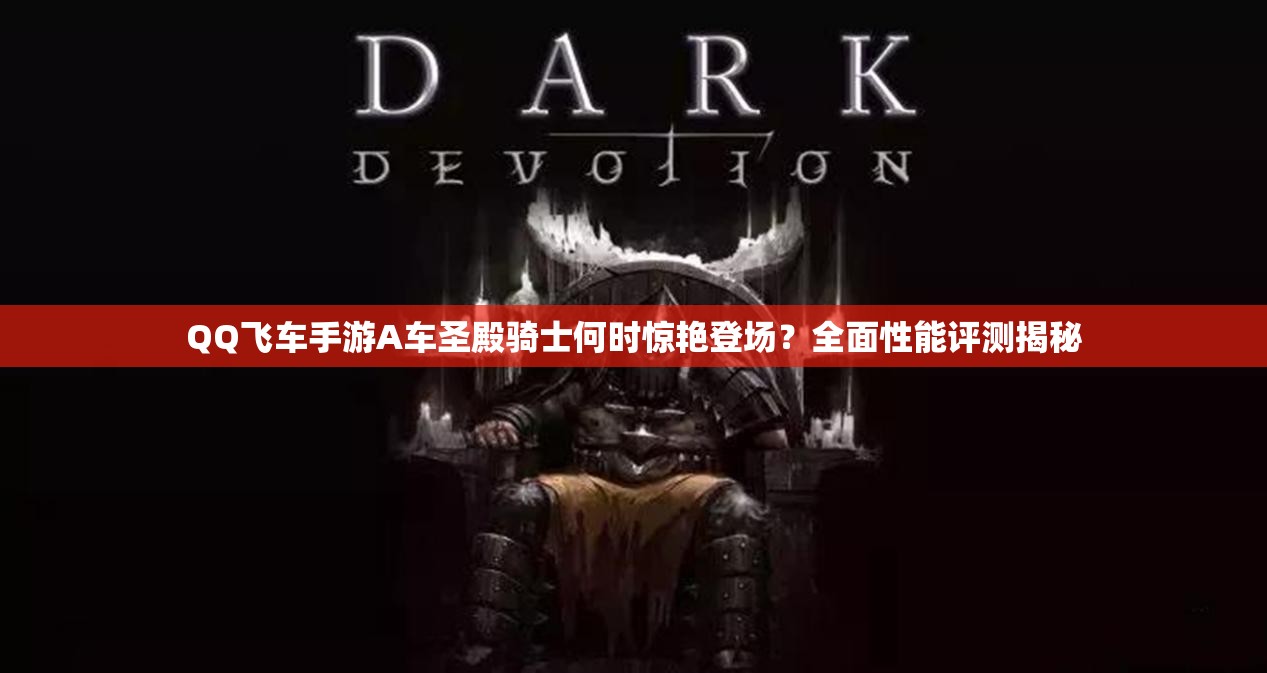 QQ飛車手游A車圣殿騎士何時(shí)驚艷登場？全面性能評測揭秘