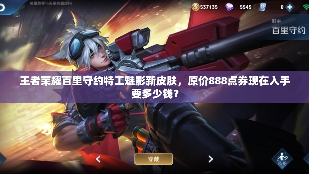 王者榮耀百里守約特工魅影新皮膚，原價(jià)888點(diǎn)券現(xiàn)在入手要多少錢？