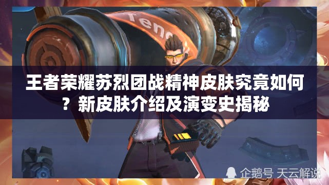 王者榮耀蘇烈團戰(zhàn)精神皮膚究竟如何？新皮膚介紹及演變史揭秘