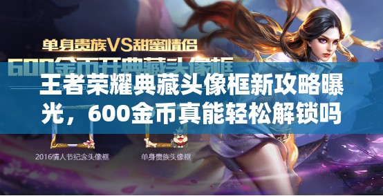 王者榮耀典藏頭像框新攻略曝光，600金幣真能輕松解鎖嗎？